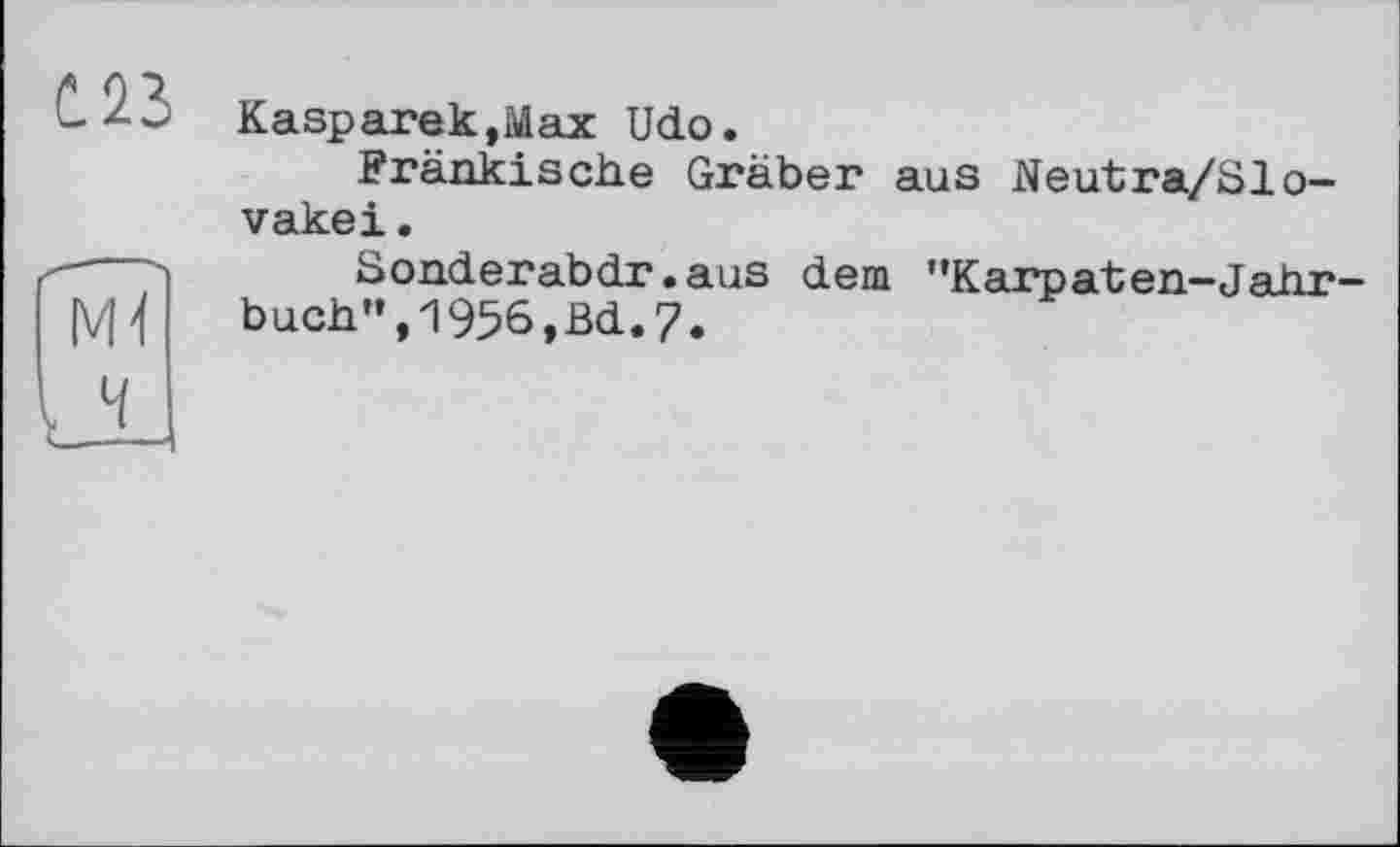 ﻿Kasparek,Max Udo.
Fränkische Gräber aus Neutra/Slo-vakei.
Sonderabdr.aus dem ’’Karpaten-Jahr buch",1956,Bd.7.